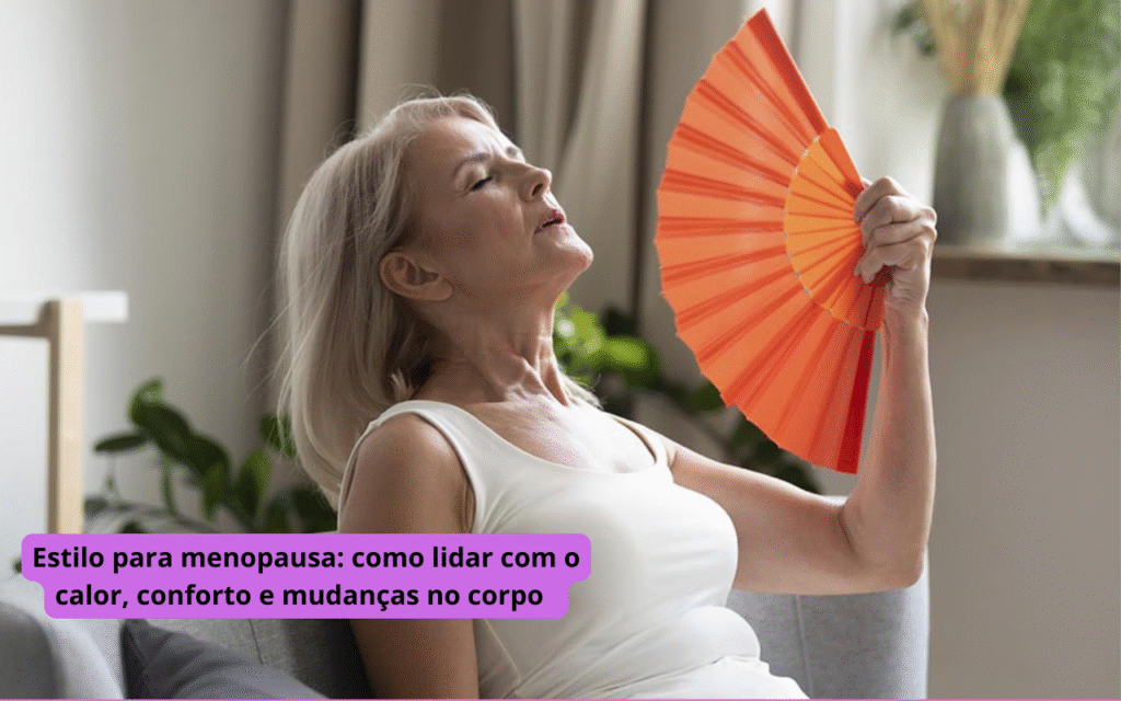 Estilo para menopausa: como lidar com o calor, conforto e mudanças no corpo 
